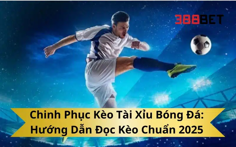Chinh Phục Kèo Tài Xỉu Bóng Đá_ Hướng Dẫn Đọc Kèo Chuẩn 2025